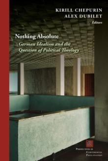 Nothing Absolute : German Idealism and the Question of Political Theology