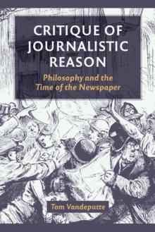 Critique of Journalistic Reason : Philosophy and the Time of the Newspaper