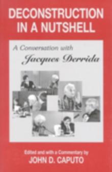 Deconstruction in a Nutshell : A Conversation with Jacques Derrida, With a New Introduction