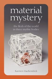 Material Mystery : The Flesh of the World in Three Mythic Bodies