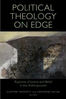 Political Theology on Edge : Ruptures of Justice and Belief in the Anthropocene