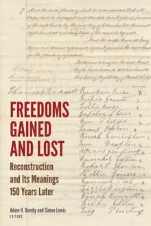 Freedoms Gained and Lost : Reconstruction and Its Meanings 150 Years Later