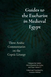 Guides to the Eucharist in Medieval Egypt : Three Arabic Commentaries on the Coptic Liturgy