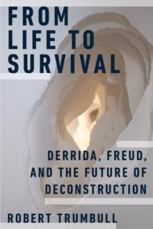 From Life to Survival : Derrida, Freud, and the Future of Deconstruction