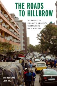 The Roads to Hillbrow : Making Life in South Africa's Community of Migrants