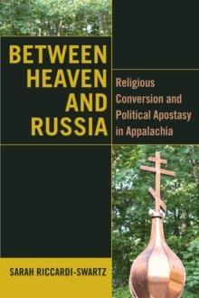 Between Heaven and Russia : Religious Conversion and Political Apostasy in Appalachia