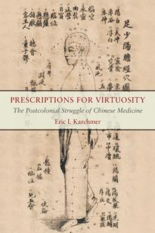 Prescriptions for Virtuosity : The Postcolonial Struggle of Chinese Medicine