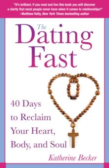 The Dating Fast : 40 Days to Reclaim Your Heart, Body, and Soul