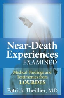 Near-Death Experiences Examined : Medical Findings and Testimonies from Lourdes