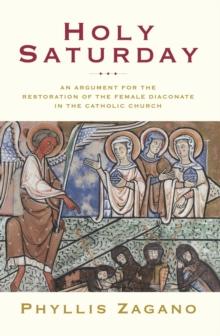 Holy Saturday : An Argument for the Restoration of the Female Diaconate in the Catholic Church