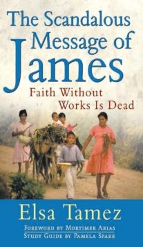 The Scandalous Message of James : Faith Without Works Is Dead