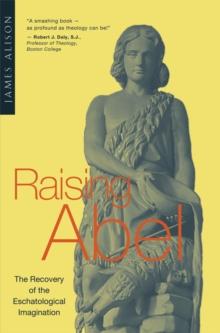 Raising Abel : The Recovery of the Eschatological Imagination