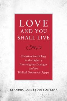 Love and You Shall Live : Christian Soteriology in the Light of Interreligious Dialogue and the Biblical Notion of Agape