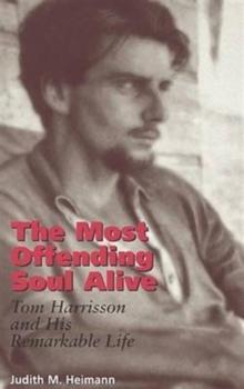 The Most Offending Soul Alive : Tom Harrisson and His Remarkable Life