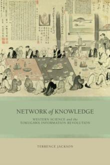 Network of Knowledge : Western Science and the Tokugawa Information Revolution