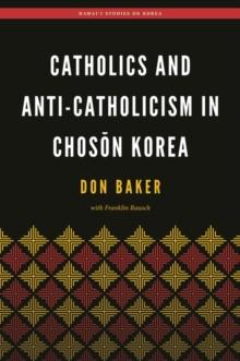 Catholics and Anti-Catholicism in Choson Korea