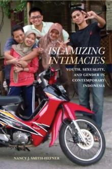 Islamizing Intimacies : Youth, Sexuality, and Gender in Contemporary Indonesia