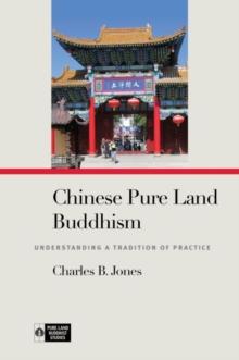 Chinese Pure Land Buddhism : Understanding a Tradition of Practice