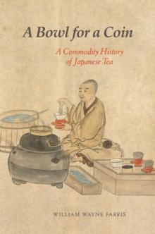 A Bowl for a Coin : A Commodity History of Japanese Tea