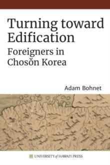 Turning toward Edification : Foreigners in Choson Korea