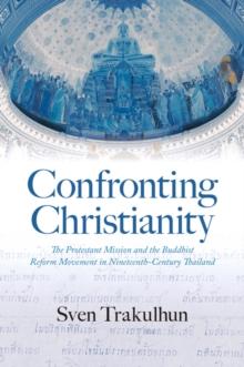 Confronting Christianity : The Protestant Mission and the Buddhist Reform Movement in Nineteenth-Century Thailand