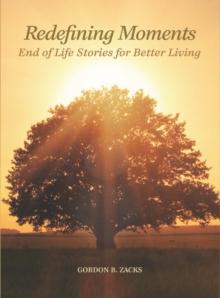 Redefining Moments : End of Life Stories for Better Living