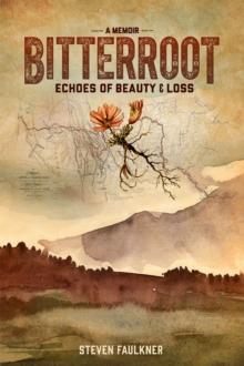 Bitterroot - A Memoir : Echoes of Beauty & Loss