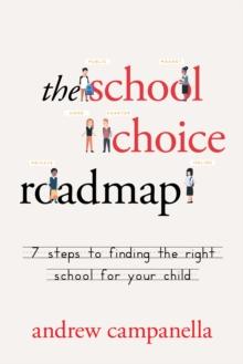 The School Choice Roadmap : 7 Steps to Finding the Right School for Your Child