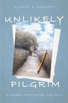 Unlikely Pilgrim : A Journey into History and Faith