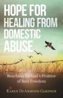 Hope for Healing from Domestic Abuse - Reaching for God`s Promise of Real Freedom