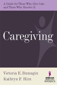 Caregiving : A Guide for Those Who Give Care and Those Who Receive it