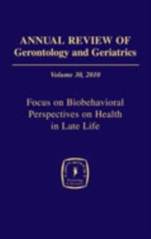 Annual Review of Gerontology and Geriatrics, Volume 30, 2010 : Focus on Biobehavioral Perspectives on Health in Late Life