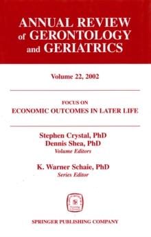 Annual Review of Gerontology and Geriatrics, Volume 22, 2002 : Economic Outcomes in Later Life: Public Policy, Health and Cumulative Advantage