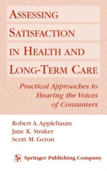 Assessing Satisfaction in Health and Long Term Care : Practical Approaches to Hearing the Voices of Consumers