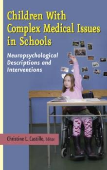 Children with Complex Medical Issues in Schools : Neuropsychological Descriptions and Interventions