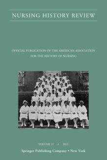 Nursing History Review, Volume 21 : Official Journal of the American Association for the History of Nursing