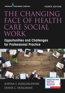 The Changing Face of Health Care Social Work : Opportunities and Challenges for Professional Practice