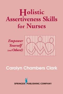 Holistic Assertiveness Skills for Nurses : Empower Yourself (and Others!)