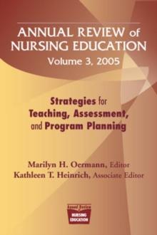 Annual Review of Nursing Education Volume 3, 2005 : Strategies for Teaching, Assessment, and Program Planning