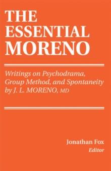 The Essential Moreno : Writings on Psychodrama, Group Method, and Spontaneity