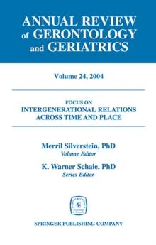 Annual Review of Gerontology and Geriatrics, Volume 24, 2004 : Intergenerational Relations Across Time and Place