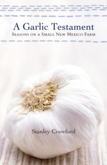 A Garlic Testament : Seasons on a Small New Mexico Farm