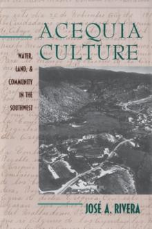 Acequia Culture : Water, Land, and Community in the Southwest