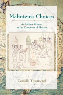 Malintzin's Choices : An Indian Woman in the Conquest of Mexico