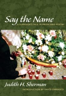 Say the Name : A Survivor's Tale in Prose and Poetry