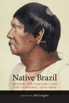 Native Brazil : Beyond the Convert and the Cannibal, 1500-1900