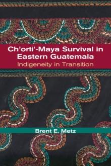 Ch'orti'-Maya Survival in Eastern Guatemala : Indigeneity in Transition