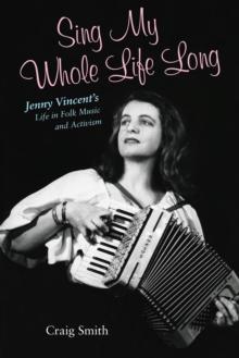 Sing My Whole Life Long : Jenny Vincent's Life in Folk Music and Activism