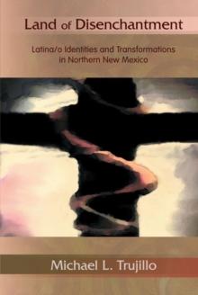 Land of Disenchantment : Latina/o Identities and Transformations in Northern New Mexico