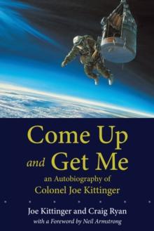 Come Up and Get Me : An Autobiography of Colonel Joe Kittinger